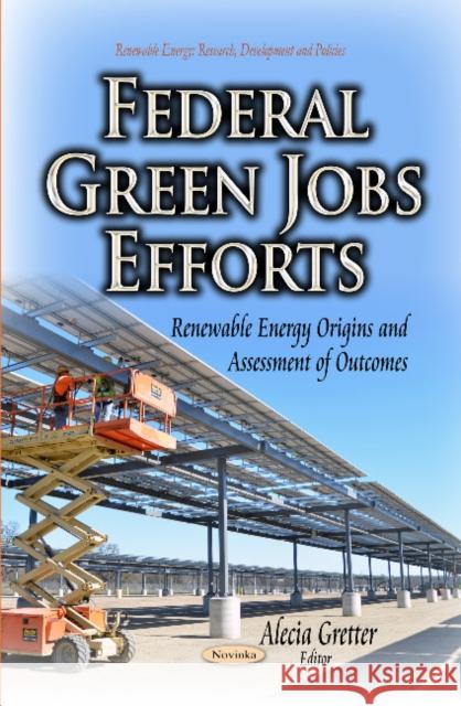 Federal Green Jobs Efforts: Renewable Energy Origins & Assessment of Outcomes Alecia Gretter 9781631172694 Nova Science Publishers Inc