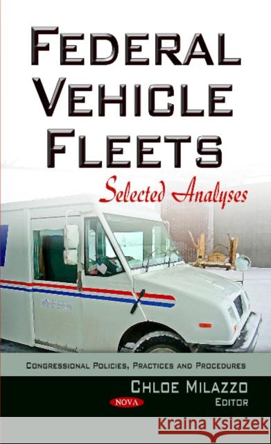 Federal Vehicle Fleets: Selected Analyses Chloe Milazzo 9781631172717