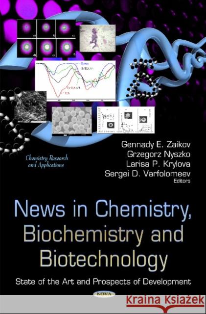 News in Chemistry, Biochemistry & Biotechnology: State of the Art & Prospects of Development Gennady E Zaikov, Grzegorz Nyszko, Larisa P Krylova, Sergei D Varfolomeev 9781631172731 Nova Science Publishers Inc