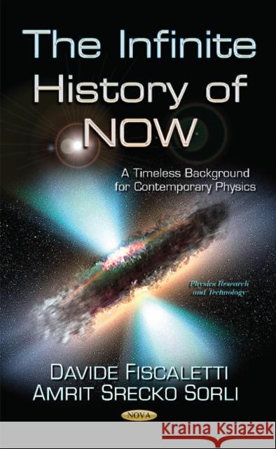 Infinite History of NOW: A Timeless Background for Contemporary Physics Davide Fiscaletti, Amrit Srecko Sorli 9781631172830 Nova Science Publishers Inc
