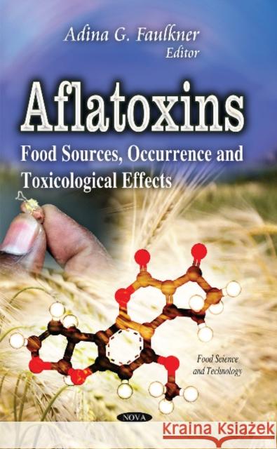 Aflatoxins: Food Sources, Occurrence & Toxicological Effects Adina G Faulkner 9781631172984 Nova Science Publishers Inc