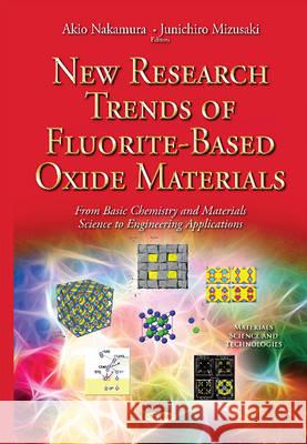 New Research Trends of Fluorite-Based Oxide Materials: From Basic Chemistry & Materials Science to Engineering Applications Akio Nakamura, Junichiro Mizusaki 9781631173509 Nova Science Publishers Inc