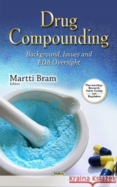 Drug Compounding: Background, Issues & FDA Oversight Martti Bram 9781631173608 Nova Science Publishers Inc