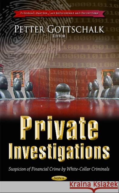 Private Investigations: Suspicion of Financial Crime by White-Collar Criminals Petter Gottschalk 9781631173875 Nova Science Publishers Inc