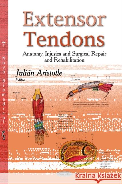 Extensor Tendons: Anatomy, Injuries & Surgical Repair & Rehabilitation Julian Aristotle 9781631173943 Nova Science Publishers Inc