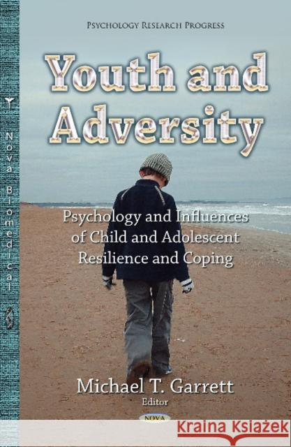 Youth & Adversity: Understanding the Psychology & Influences of Child & Adolescent Resilience & Coping Michael T Garrett 9781631175046