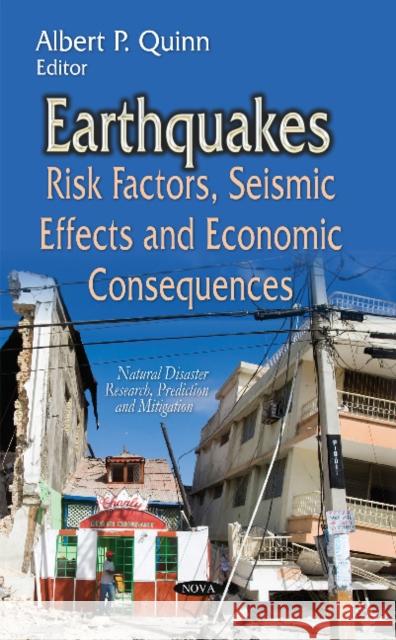 Earthquakes: Risk Factors, Seismic Effects & Economic Consequences Albert P Quinn 9781631175176 Nova Science Publishers Inc
