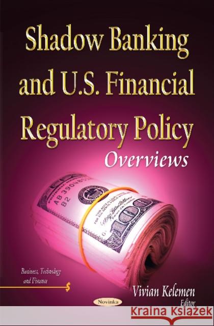 Shadow Banking & U.S. Financial Regulatory Policy: Overviews Vivian Kelemen 9781631175275