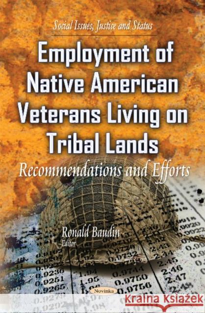 Employment of Native American Veterans Living on Tribal Lands: Recommendations & Efforts Ronald Baudin 9781631175381