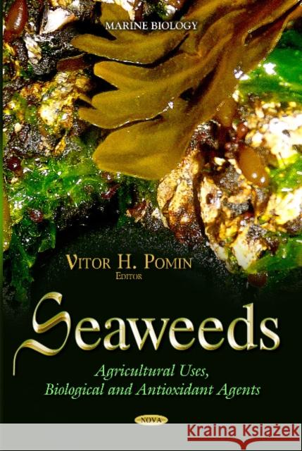 Seaweeds: Agricultural Uses, Biological & Antioxidant Agents Vitor H Pomin 9781631175718 Nova Science Publishers Inc