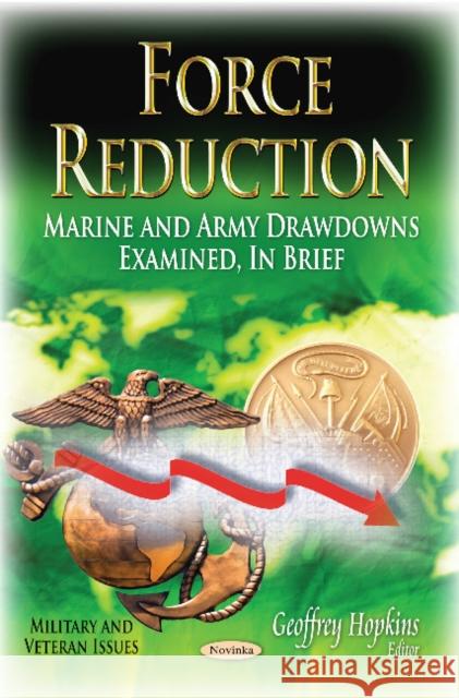 Force Reduction: Marine & Army Drawdowns Examined, In Brief Geoffrey Hopkins 9781631175862 Nova Science Publishers Inc