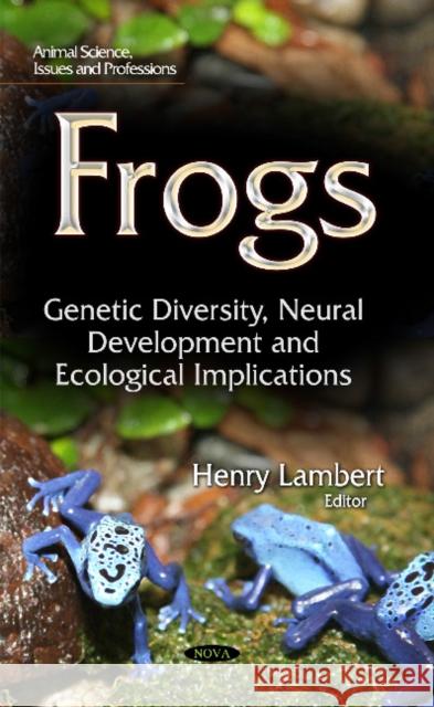 Frogs: Genetic Diversity, Neural Development & Ecological Implications Henry Lambert 9781631176265 Nova Science Publishers Inc