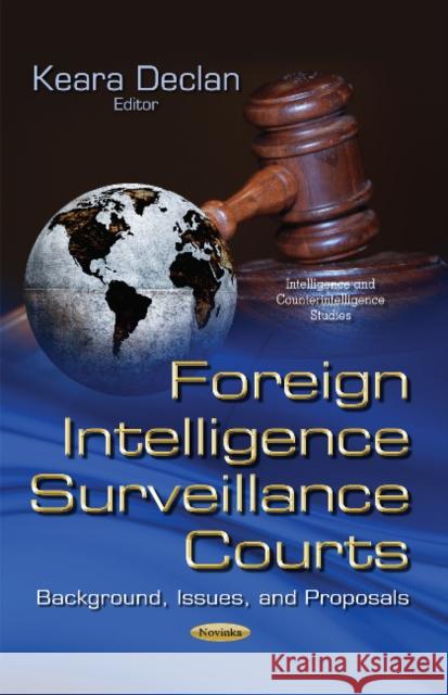 Foreign Intelligence Surveillance Courts: Background, Issues & Proposals Keara Declan 9781631176371