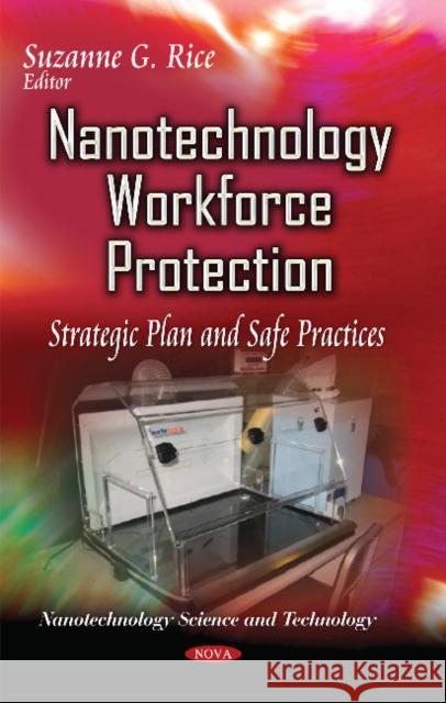 Nanotechnology Workforce Protection: Strategic Plan & Safe Practices Suzanne G Rice 9781631176418