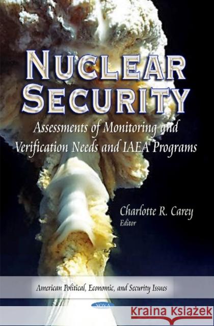 Nuclear Security: Assessments of Monitoring & Verification Needs & IAEA Programs Charlotte R Carey 9781631176432 Nova Science Publishers Inc