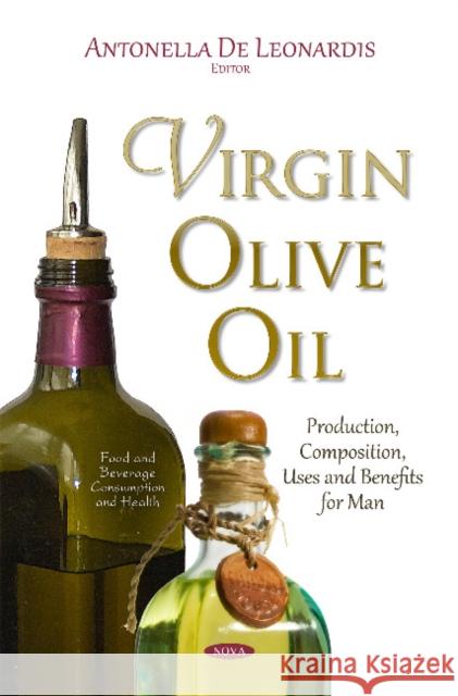 Virgin Olive Oil: Production, Composition, Uses & Benefits for Man Antonella Leonardis 9781631176562