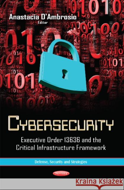 Cybersecurity: Executive Order 13636 & the Critical Infrastructure Framework Anastacia D'Ambrosio 9781631176715 Nova Science Publishers Inc