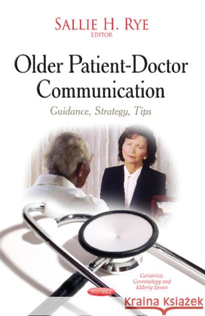 Older Patient-Doctor Communication: Guidance, Strategy, Tips Sallie H Rye 9781631176852 Nova Science Publishers Inc