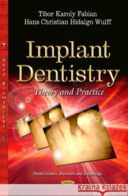 Implant Dentistry: Theory and Practice Tibor Karoly Fabian, Hans Christian Hidalgo Wulff 9781631177002 Nova Science Publishers Inc