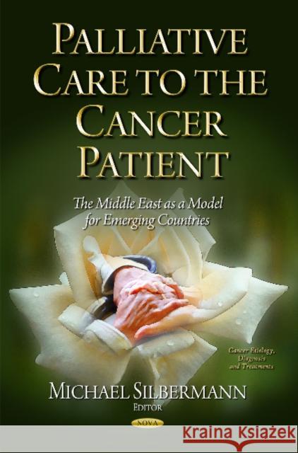 Palliative Care to the Cancer Patient: The Middle East as a Model for Emerging Countries Michael Silbermann 9781631177095