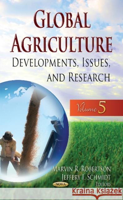 Global Agriculture: Developments, Issues & Research --  Volume 5 Marvin R Robertson, Jeffery I Schmidt 9781631177323 Nova Science Publishers Inc