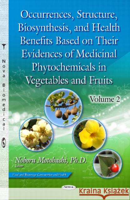 Occurrences, Structure, Biosynthesis & Health Benefits Based on Their Evidences of Medicinal Phytochemicals in Vegetables & Fruits: Volume 2 Noboru Motohashi 9781631177538 Nova Science Publishers Inc