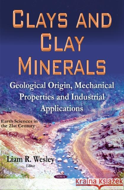 Clays & Clay Minerals: Geological Origin, Mechanical Properties & Industrial Applications Liam R Wesley 9781631177798 Nova Science Publishers Inc