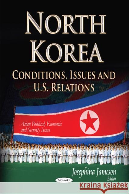 North Korea: Conditions, Issues & U.S. Relations Josephina Jameson 9781631178313
