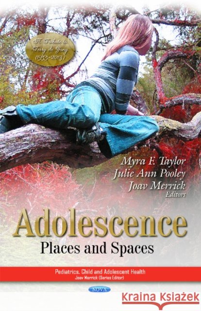 Adolescence: Places & Spaces Myra Taylor, Julie Ann Pooley, Joav Merrick, MD, MMedSci, DMSc 9781631178474