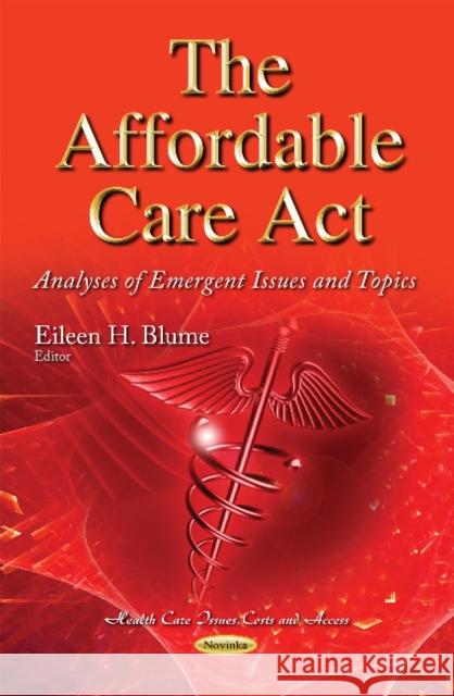 Affordable Care Act: Analyses of Emergent Issues & Topics Eileen H Blume 9781631178719 Nova Science Publishers Inc
