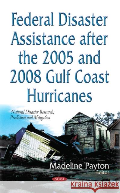 Federal Disaster Assistance After the 2005 & 2008 Gulf Coast Hurricanes Madeline Payton 9781631178863