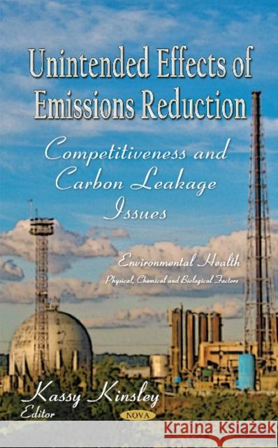 Unintended Effects of Emissions Reduction: Competitiveness & Carbon Leakage Issues Kassy Kinsley 9781631179020 Nova Science Publishers Inc