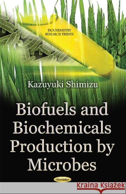 Biofuels & Biochemicals Production by Microbes Kazuyuki Shimizu 9781631179242 Nova Science Publishers Inc