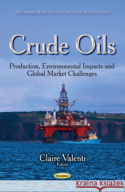 Crude Oils: Production, Environmental Impacts & Global Market Challenges Claire Valenti 9781631179501