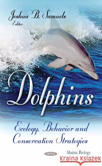 Dolphins: Ecology, Behavior & Conservation Strategies Joshua B Samuels 9781631179525 Nova Science Publishers Inc