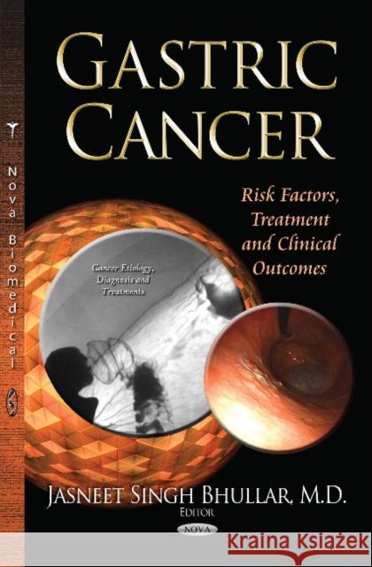 Gastric Cancer: Risk Factors, Treatment & Clinical Outcomes Jasneet Singh Bhullar 9781631179839 Nova Science Publishers Inc