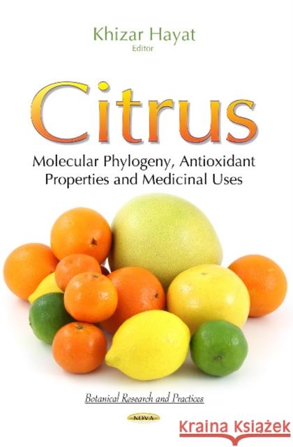 Citrus: Molecular Phylogeny, Antioxidant Properties & Medicinal Uses Khizar Hayat 9781631179853