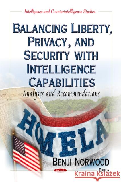 Balancing Liberty, Privacy & Security with Intelligence Capabilities: Analyses & Recommendations Benji Norwood 9781631179990 Nova Science Publishers Inc