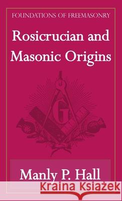 Rosicrucian and Masonic Origins (Foundations of Freemasonry Series) Manly P Hall 9781631180002 Lamp of Trismegistos