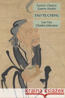 Tao Te Ching: Esoteric Classics: Eastern Studies Lao Tzu, Charles Johnston 9781631184024 Lamp of Trismegistus