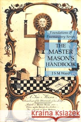 The Master Mason's Handbook: Foundations of Freemasonry Series J S M Ward 9781631184741 Lamp of Trismegistus