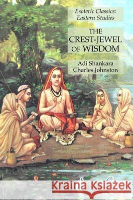 The Crest-Jewel of Wisdom: Esoteric Classics: Eastern Studies Adi Shankara, Charles Johnston 9781631184758 Lamp of Trismegistus