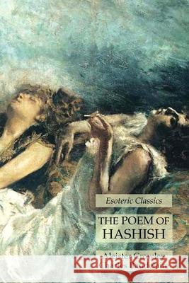 The Poem of Hashish: Esoteric Classics Crowley, Aleister 9781631184840 LIGHTNING SOURCE UK LTD