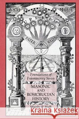 Masonic and Rosicrucian History: Foundations of Freemasonry Series Manly P Hall, Harold Voorhis 9781631184864