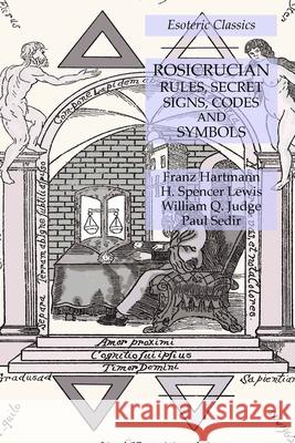 Rosicrucian Rules, Secret Signs, Codes and Symbols: Esoteric Classics Franz Hartmann, H Spencer Lewis, William Q Judge 9781631184888 Lamp of Trismegistus