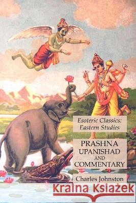 Prashna Upanishad and Commentary: Esoteric Classics: Eastern Studies Charles Johnston 9781631184949 Lamp of Trismegistus