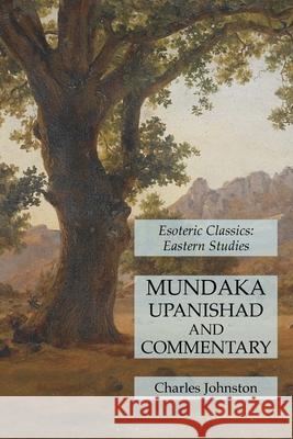 Mundaka Upanishad and Commentary: Esoteric Classics: Eastern Studies Charles Johnston 9781631184963 Lamp of Trismegistus