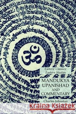 Mandukya Upanishad and Commentary: Esoteric Classics: Eastern Studies Charles Johnston 9781631184970