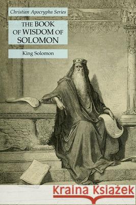 The Book of Wisdom of Solomon: Christian Apocrypha Series King Solomon 9781631185021