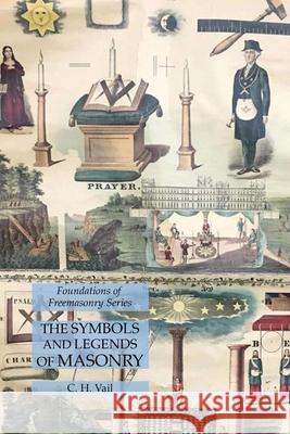 The Symbols and Legends of Masonry: Foundations of Freemasonry Series C H Vail 9781631185045 Lamp of Trismegistus